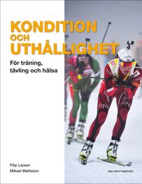Kondition och uthållighet : för träning, tävling och hälsa; Filip Larsen, Mikael Mattsson; 2013