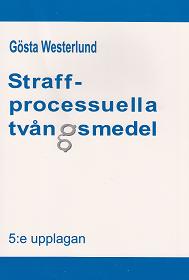 Straffprocessuella tvångsmedel : en studie av rättegångsbalkens 24 till 28 kapitel och annan lagstiftning; Gösta Westerlund; 2013