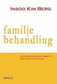 Familjebehandling : lösningsfokuserat arbete med utsatta familjer; Insoo Kim Berg; 1992