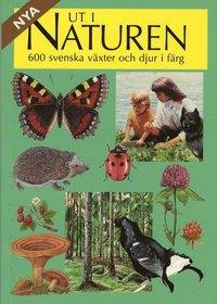 Ut i naturen : 600 svenska växter och djur i färg; Ingvar Nordin; 2006
