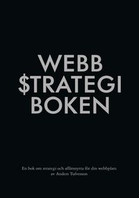 Webbstrategiboken : en bok om strategi och affärsnytta för din webbplats; Anders Tufvesson; 2014