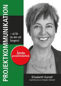 Projektkommunikation : så får du den att fungera!; Elisabeth Kamél; 2014