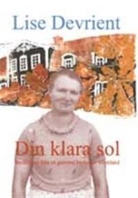 Din klara sol : berättelser från en gammal byskola i Sörmland; Lise Devrient; 2004