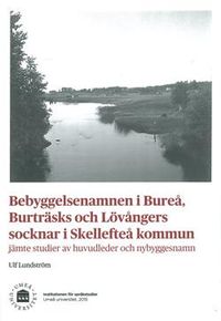 Bebyggelsenamnen i Bureå, Burträsks och Lövångers socknar i Skellefteå kommun; Ulf Lundström; 2015