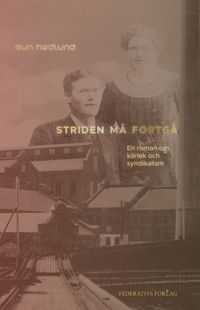 Striden må fortgå : en roman om kärlek och syndikalism; Gun Hedlund; 2023