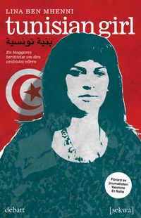 Tunisian girl : en bloggares berättelse om den arabiska våren; Lina Ben Mhenni; 2012