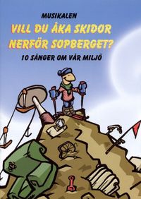 Vill du åka skidor nerför sopberget: en musikal om miljön. Noter & Manus; Per Andersson, Bertil Andersson; 2002