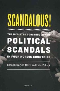 Scandalous! : the mediated construction of political scandals in four nordic countries; Sigurd Allern, Ester Pollack; 2012