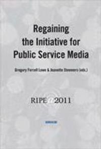 Regaining the initiative for public service media; Gregory Ferrell Lowe, Jeanette Steemers; 2012