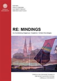 RE: mindings : co-constituting indigenous, academic, artistic knowledges; Johan Gärdebo, May-Britt Öhman, Hiroshi Maruyama; 2014