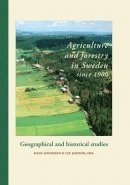 Agriculture and forestry in Sweden since 1900. Geographical and historical studies; Hans Antonson, Ulf Jansson; 2011