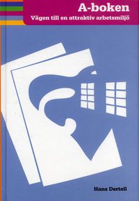 A-boken : vägen till en attraktiv arbetsmiljö; Hans Dertell, Arbetsmiljöforum; 2006