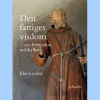 Den fattiges visdom : om Franciskus mörka natt; Eloi Leclerc; 2013