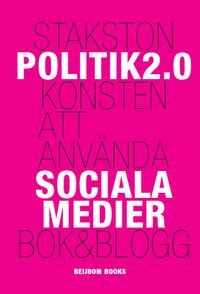 Politik 2.0 : konsten att använda sociala medier; Britt Stakston; 2010