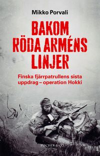 Bakom Röda arméns linjer : finska fjärrpatrullens sista uppdrag : Operation Hokki; Mikko Porvali; 2012