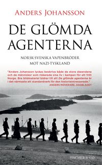 De glömda agenterna : Norsk-svenska vapenbröder mot Nazi-Tyskland; Anders Johansson; 2014