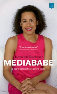 Mediababe : nio steg till spännande jobb och nya kunder; Jacqueline Kothbauer; 2011