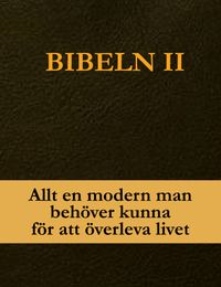 Bibeln II : allt en modern man behöver kunna för att överleva livet; Petter Karlsson; 2011