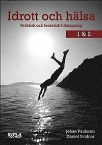 Idrott och hälsa 1 & 2 – Praktisk och teoretisk tillämpning; Johan Paulsson, Daniel Svalner; 2011