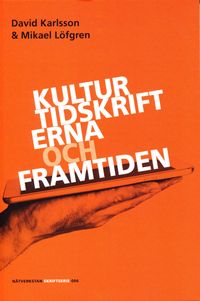 Kulturtidskrifterna och framtiden; David Karlsson, Mikael Löfgren; 2015