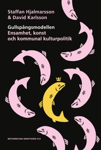 Gullspångsmodellen - Ensamhet, konst och kommunal kulturpolitik; David Karlsson, Staffan Hjalmarsson; 2021