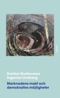 Marknadens makt och demokratins möjligheter; Sverker Gustavsson, Ingermar Lindberg; 2015