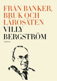 Från banker, bruk och lärosäten; Villy Bergström; 2015