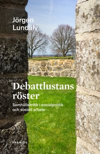 Debattlustans röster : samhällskritik i socialpolitik och socialt arbete; Jörgen Lundälv; 2018