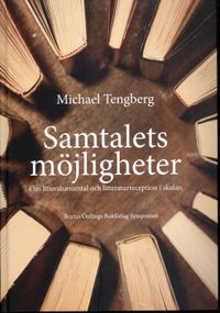 Samtalets möjligheter : om litteratursamtal och litteraturreception i skolan; Michael Tengberg; 2011
