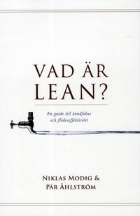 Vad är lean? en guide till kundfokus och flödeseffektivitet; Niklas Modig, Pär Åhlström; 2011