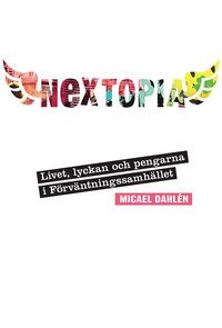 Nextopia : livet, lyckan och pengarna i förväntningssamhället; Micael Dahlén; 2012