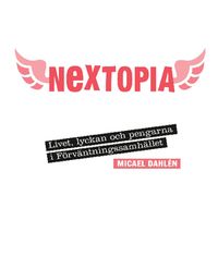 Nextopia : livet, lyckan och pengarna i förväntningssamhället; Micael Dahlén; 2011