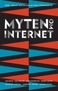 Myten om internet; Per Strömbäck, Pelle Snickars, Mariam Kirollos, Robert Levine, Anders R. Olsson, Anders Rydell, Lisa Ehlin, Helienne Lindvall, Paul Frigyes; 2012