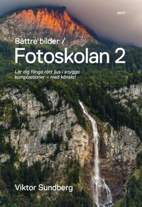 Bättre bilder - fotoskolan. 2 : Viktor Sundberg lär dig fånga rätt ljus i snygga kompositioner - med känsla!; Viktor Sundberg; 2013