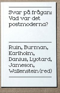Svar på frågan : vad var det postmoderna?; Fredric Jameson, Anders Burman, Sara Danius, Hans Ruin, Jean-François Lyotard; 2016