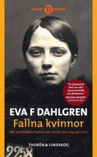 Fallna kvinnor : när samhällets bottensats skulle lära sig veta hut; Eva F. Dahlgren; 2015