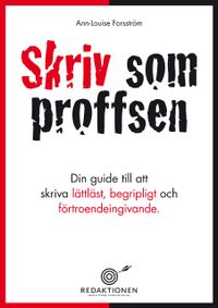 Skriv som proffsen - din guide till att skriva lättläst, begripligt och förtroendeingivande; Ann-Louise Forsström; 2011