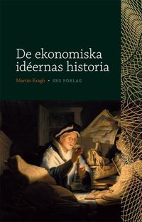 De ekonomiska idéernas historia; Martin Kragh; 2012