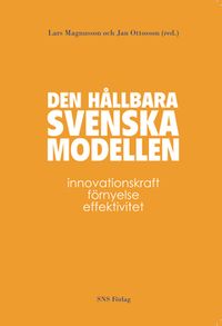 Den hållbara svenska modellen : Innovationskraft, förnyelse, effektivitet; Lars (red.) Magnusson, Jan (red.) Ottosson; 2012