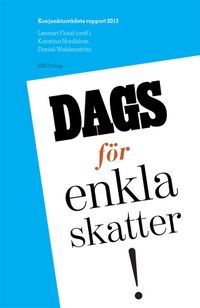 Dags för enkla skatter! : konjunkturrådets rapport 2013; Lennart Flood, Katarina Nordblom, Daniel Waldenström; 2013