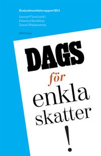 Dags för enkla skatter! : konjunkturrådets rapport 2013; Lennart Flood, Katarina Nordblom, Daniel Waldenström; 2013
