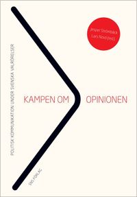 Kampen om opinionen : politisk kommunikation under svenska valrörelser; Jesper Strömbäck, Lars Nord; 2013