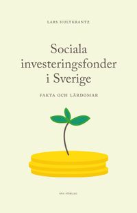 Sociala investeringsfonder i Sverige - fakta och lärdomar; Lars Hultkrantz; 2015