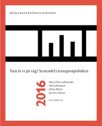 Vart är vi på väg? : systemfel i transportpolitiken; Harry Flam, Maria Börjesson, Ulrika Mörth, Jan-Eric Nilsson; 2016
