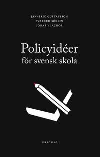 Policyidéer för svensk skola; Jan-Eric Gustafsson, Sverker Sörlin, Jonas Vlachos; 2016