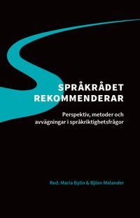 Språkrådet rekommenderar : perspektiv, metoder och avvägningar i språkriktighetsfrågor; Maria Bylin, Björn Melander; 2023