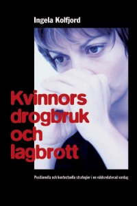 Kvinnors drogbruk och lagbrott: Positionella och kontextuella strategier i en våldsrelaterad vardag; Ingela Kolfjord; 2003