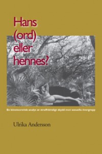 Hans (ord) eller hennes? En könsteoretisk analys av straffrättsligt skydd; Ulrika Andersson; 2004