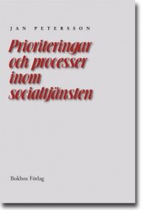 Prioriteringar och processer inom socialtjänsten: En undersökning i åtta kommuner; Jan Petersson; 2006