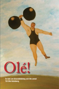 Olé! En bok om lärarutbildning och lite annat. Till Olle Holmberg; Suzanne Jacobsson, Göran Levin, Aage Radmann, Jan Thavenius; 2006